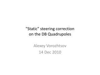 &quot;Static&quot; steering correction on the DB Quadrupoles