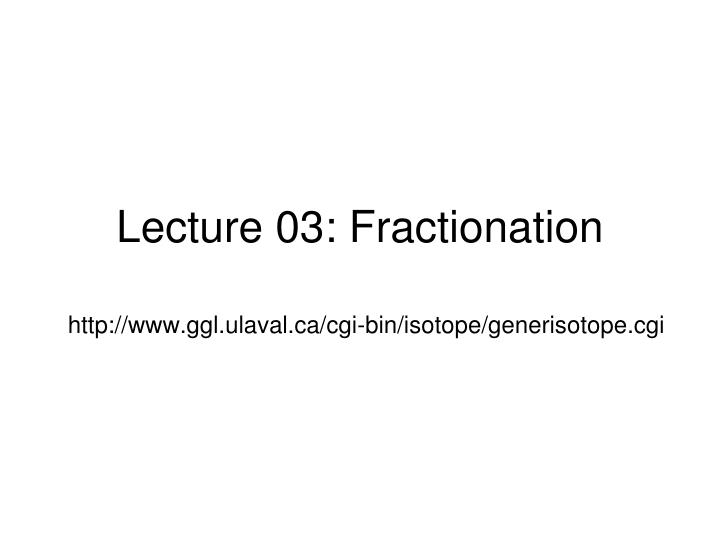 lecture 03 fractionation