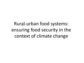 Rural-urban food systems: ensuring food security in the context of climate change