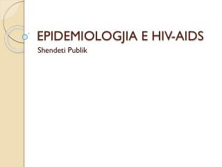 EPIDEMIOLOGJIA E HIV-AIDS