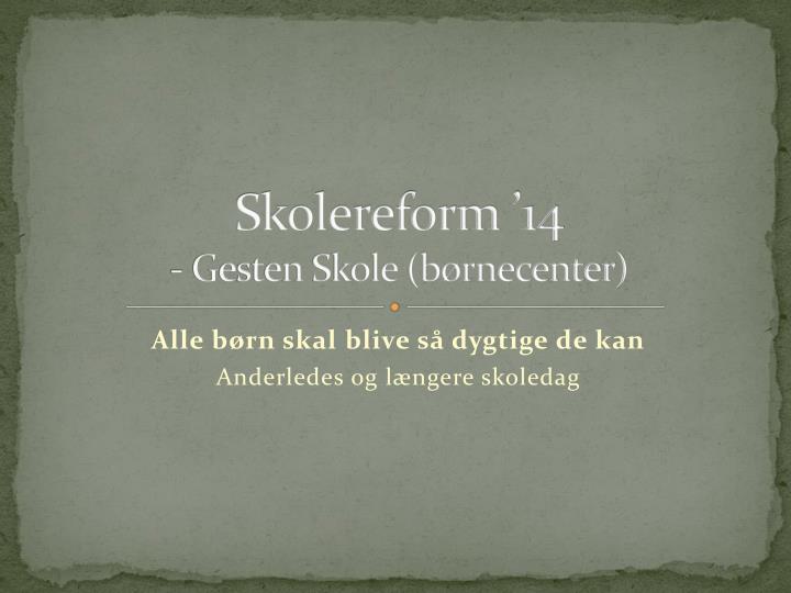 skolereform 14 gesten skole b rnecenter