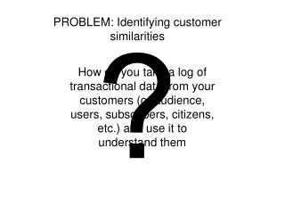 PROBLEM: Identifying customer similarities