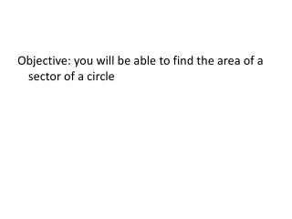 Objective: you will be able to find the area of a sector of a circle