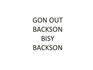 GON OUT BACKSON BISY BACKSON