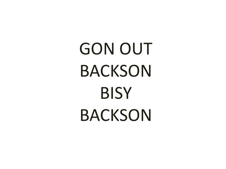 gon out backson bisy backson