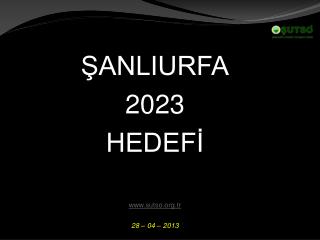 ŞANLIURFA 2023 HEDEFİ sutso.tr 28 – 04 – 2013