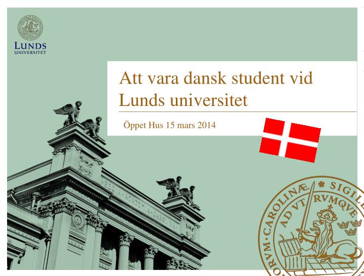 att vara dansk student vid lunds universitet ppet hus 15 mars 2014