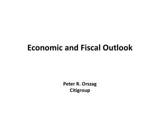 Economic and Fiscal Outlook Peter R. Orszag Citigroup