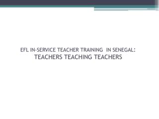 EFL IN-SERVICE TEACHER TRAINING IN SENEGAL : TEACHERS TEACHING TEACHERS