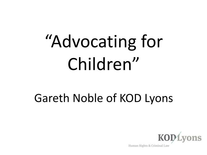advocating for children gareth noble of kod lyons