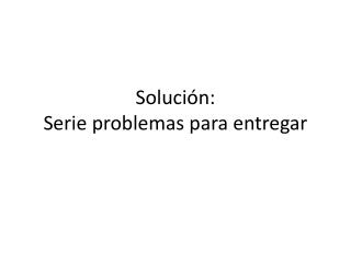 soluci n serie problemas para entregar