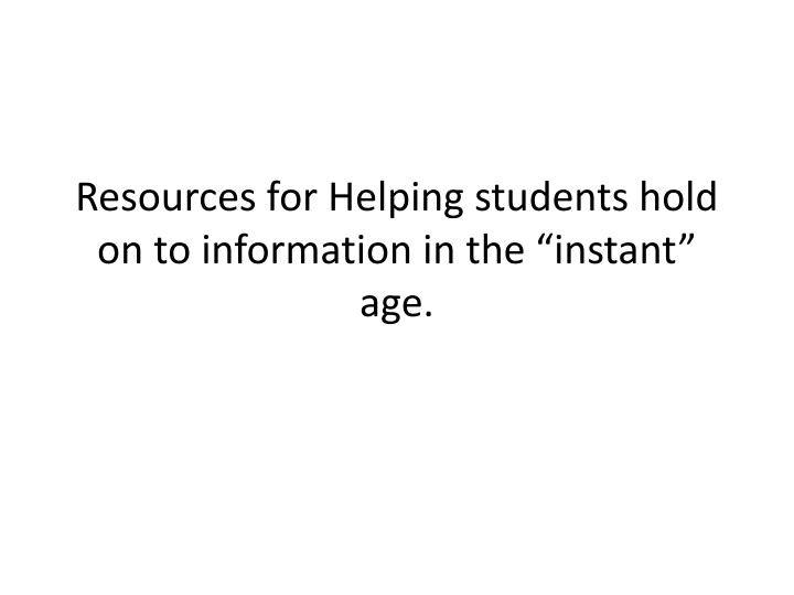 resources for helping students hold on to information in the instant age