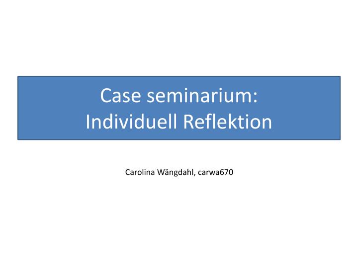 case seminarium individuell reflektion