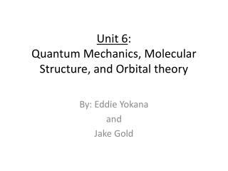Unit 6 : Quantum Mechanics, Molecular S tructure, and Orbital theory