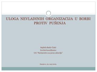 ULOGA NEVLADINIH ORGANIZACIJA U BORBI PROTIV PUŠENJA Sejdefa Bašić-Ćatić Izvršni koordinator