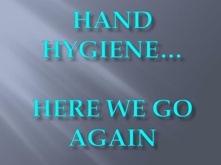 hand hygiene here we go again