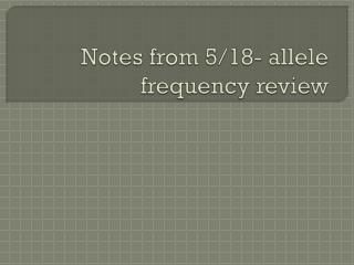 Notes from 5/18- allele frequency review
