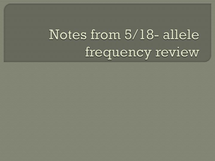 notes from 5 18 allele frequency review