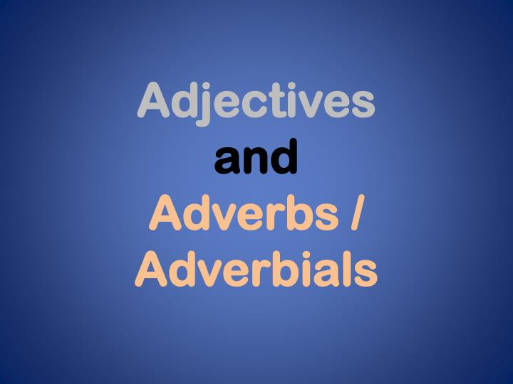 adjectives and adverbs adverbials