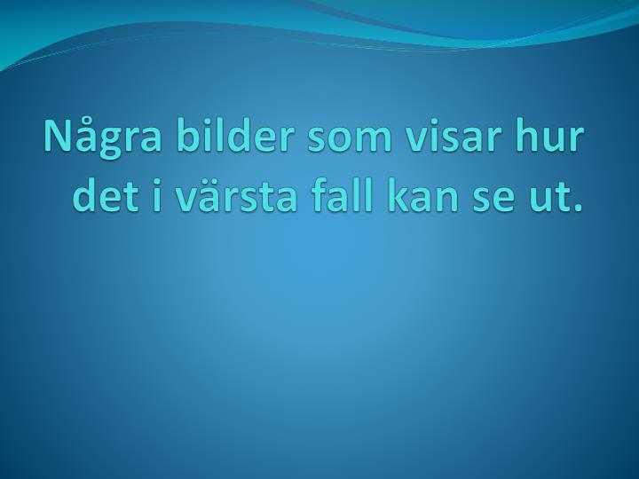 n gra bilder som visar hur det i v rsta fall kan se ut