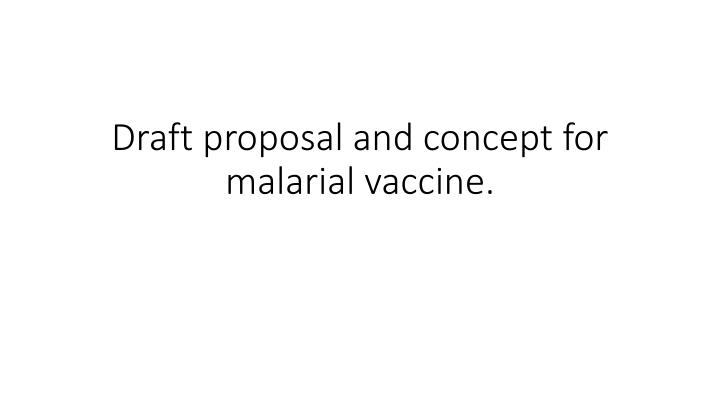 draft proposal and concept for malarial vaccine