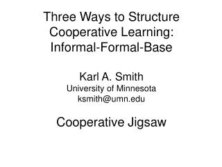 Three Ways to Structure Cooperative Learning: Informal-Formal-Base Karl A. Smith