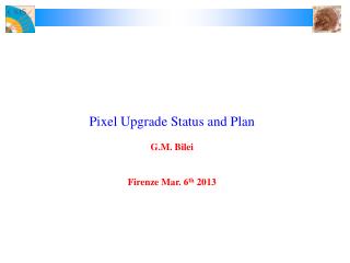 Pixel Upgrade Status and Plan G.M. Bilei Firenze Mar. 6 th 2013