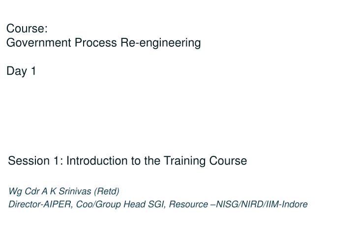 course government process re engineering day 1