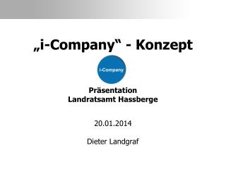 „i-Company“ - Konzept Präsentation Landratsamt Hassberge 20.01.2014 Dieter Landgraf