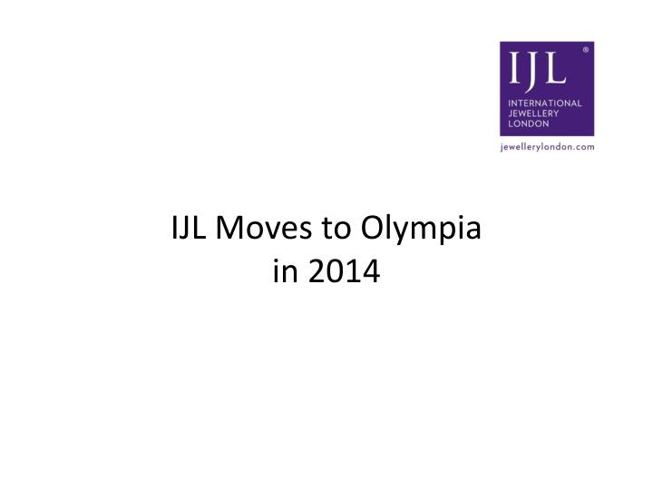 ijl moves to olympia in 2014