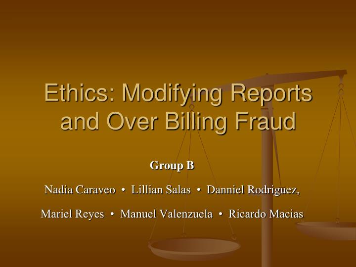 ethics modifying reports and over billing fraud