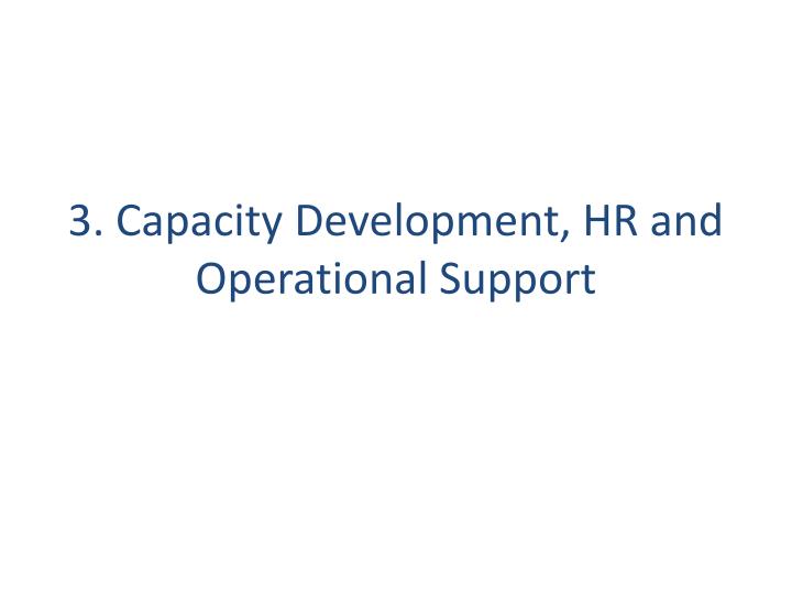 3 capacity development hr and operational support