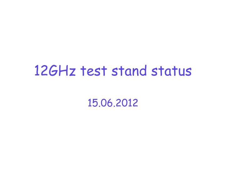 12ghz test stand status