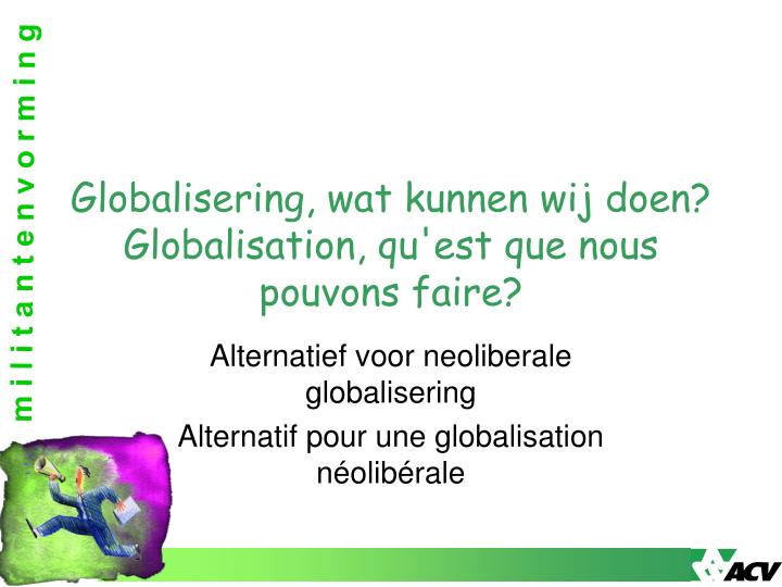 globalisering wat kunnen wij doen globalisation qu est que nous pouvons faire