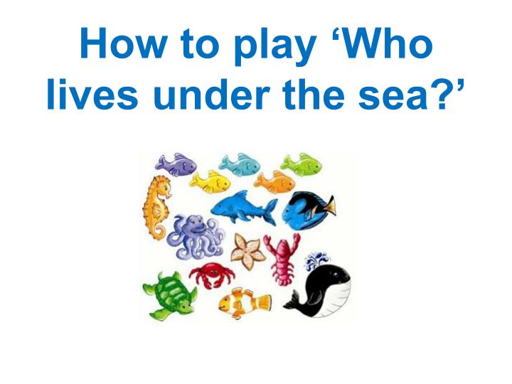 how to play who lives under the sea