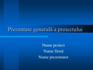 prezentare general a proiectului