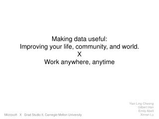 Making data useful: Improving your life, community, and world . X Work anywhere, anytime