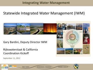 Statewide Integrated Water Management (IWM) Gary Bardini, Deputy Director IWM