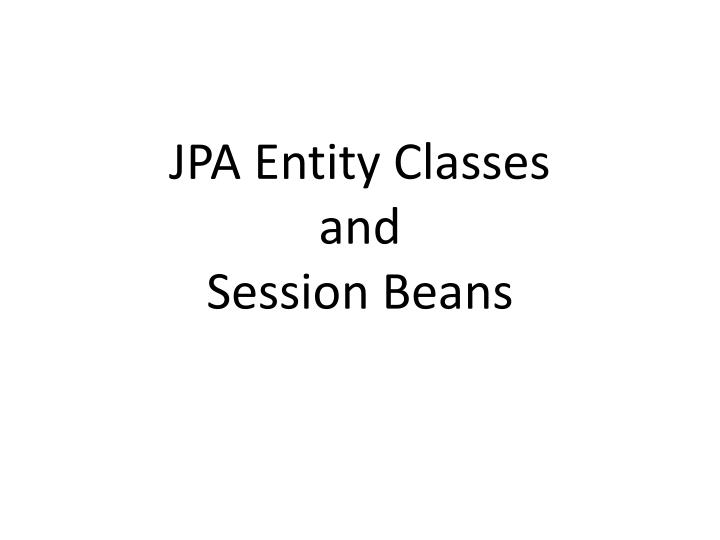 jpa entity classes and session beans