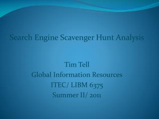 Search Engine Scavenger Hunt Analysis Tim Tell Global Information Resources ITEC/ LIBM 6375