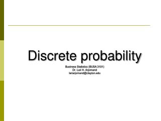 Discrete probability Business Statistics (BUSA 3101) Dr. Lari H. Arjomand lariarjomand@clayton