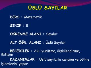 ÜSLÜ SAYILAR 	DERS : Matematik 	SINIF : 8 	ÖĞRENME ALANI : Sayılar