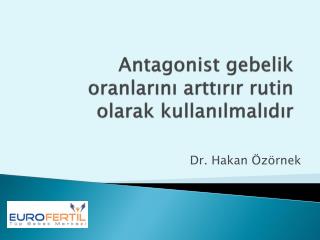 antagonist gebelik oranlar n artt r r rutin olarak kullan lmal d r