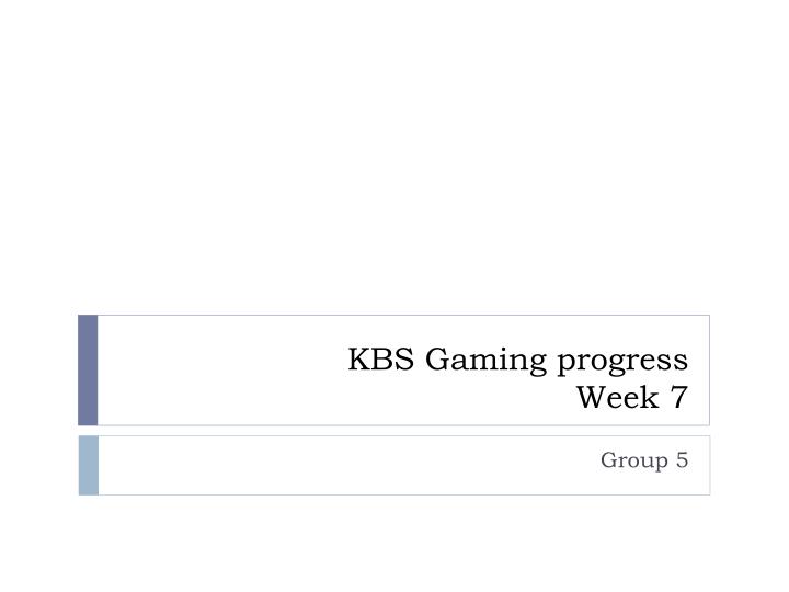 kbs gaming progress week 7