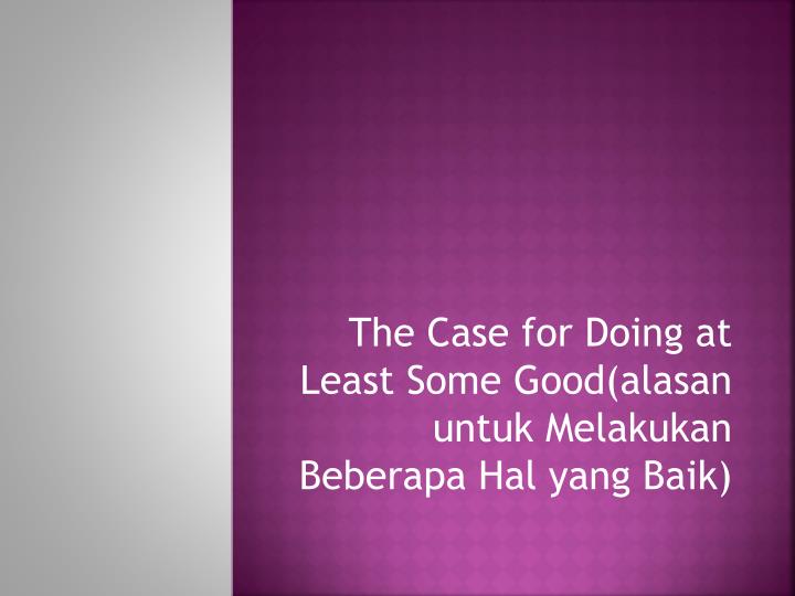 the case for doing at least some good alasan untuk melakukan beberapa hal yang baik