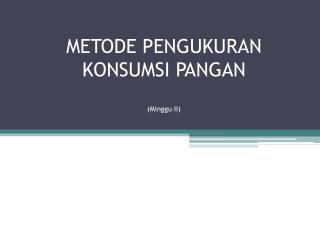 metode pengukuran konsumsi pangan minggu ii