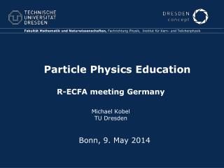 Particle Physics Education R-ECFA meeting Germany Michael Kobel TU Dresden