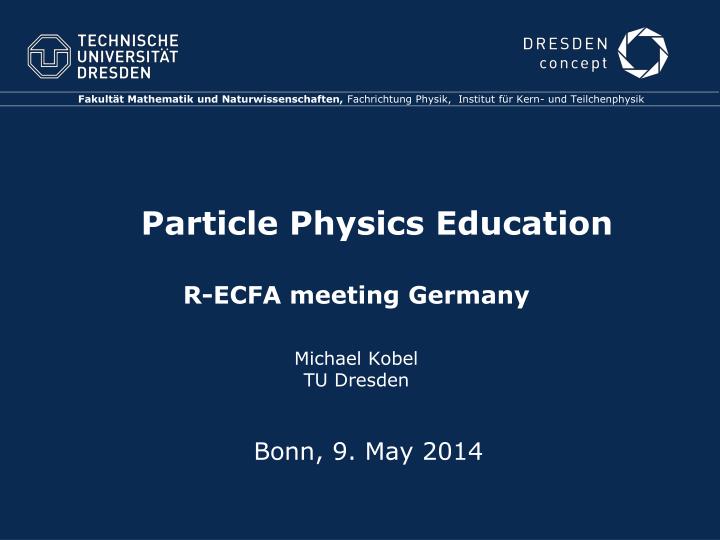 particle physics education r ecfa meeting germany michael kobel tu dresden