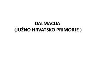 DALMACIJA (JUŽNO HRVATSKO PRIMORJE )