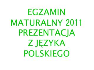 egzamin maturalny 2011 prezentacja z j zyka polskiego